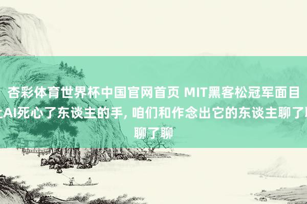 杏彩体育世界杯中国官网首页 MIT黑客松冠军面目让AI死心了东谈主的手， 咱们和作念出它的东谈主聊了聊