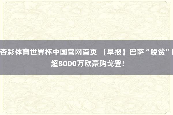 杏彩体育世界杯中国官网首页 【早报】巴萨“脱贫”! 超8000万欧豪购戈登!