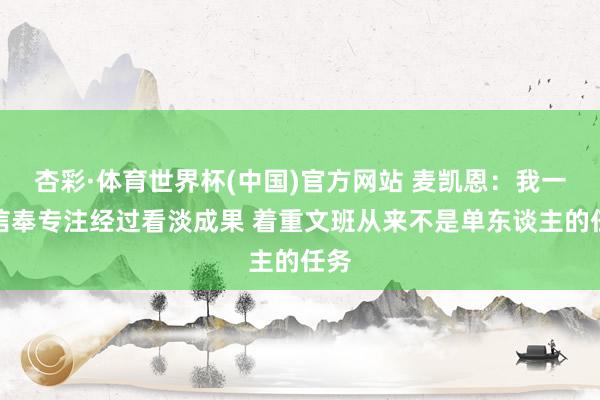 杏彩·体育世界杯(中国)官方网站 麦凯恩：我一直信奉专注经过看淡成果 着重文班从来不是单东谈主的任务