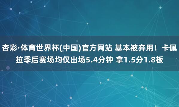 杏彩·体育世界杯(中国)官方网站 基本被弃用！卡佩拉季后赛场均仅出场5.4分钟 拿1.5分1.8板