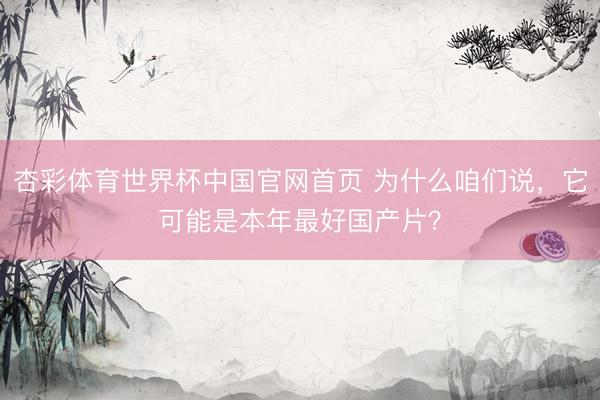 杏彩体育世界杯中国官网首页 为什么咱们说，它可能是本年最好国产片？